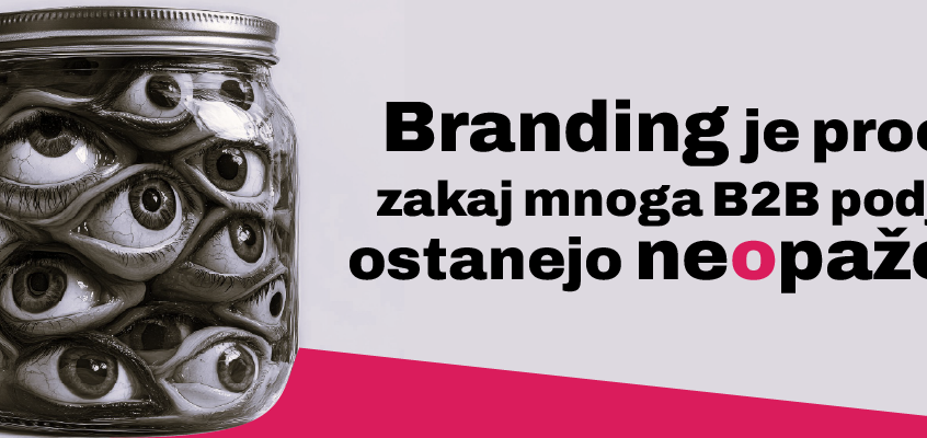Branding je proces: zakaj B2B podjetja z odličnimi produkti ostanejo neopažena