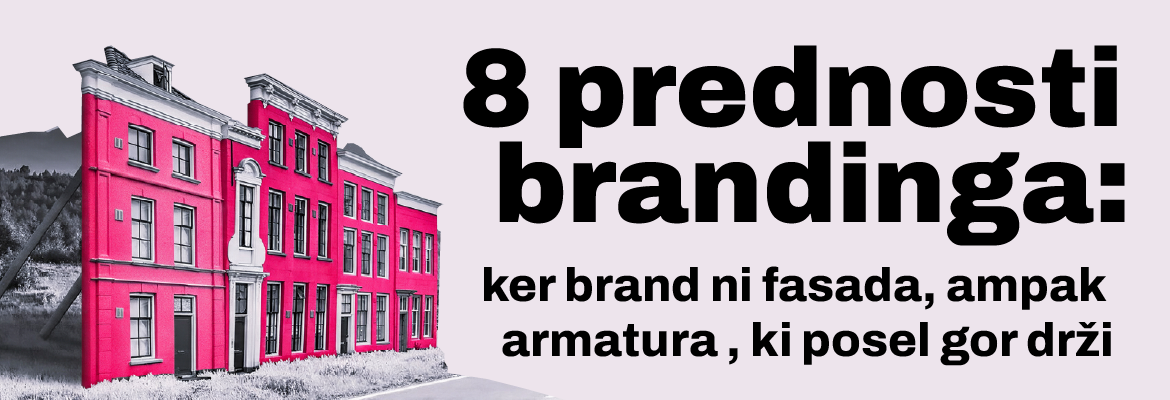 8 prednosti brandinga: zakaj brand ni fasada, ampak armatura vašega podjetja