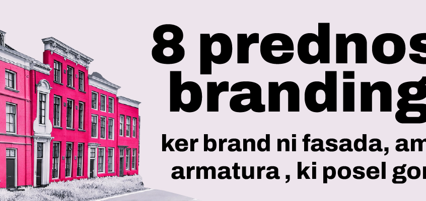 8 prednosti brandinga: zakaj brand ni fasada, ampak armatura vašega podjetja